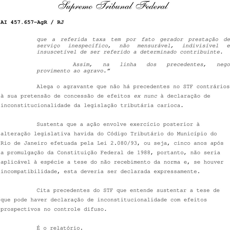 Alega o agravante que não há precedentes no STF contrários à sua pretensão de concessão de efeitos ex nunc à declaração de inconstitucionalidade da legislação tributária carioca.