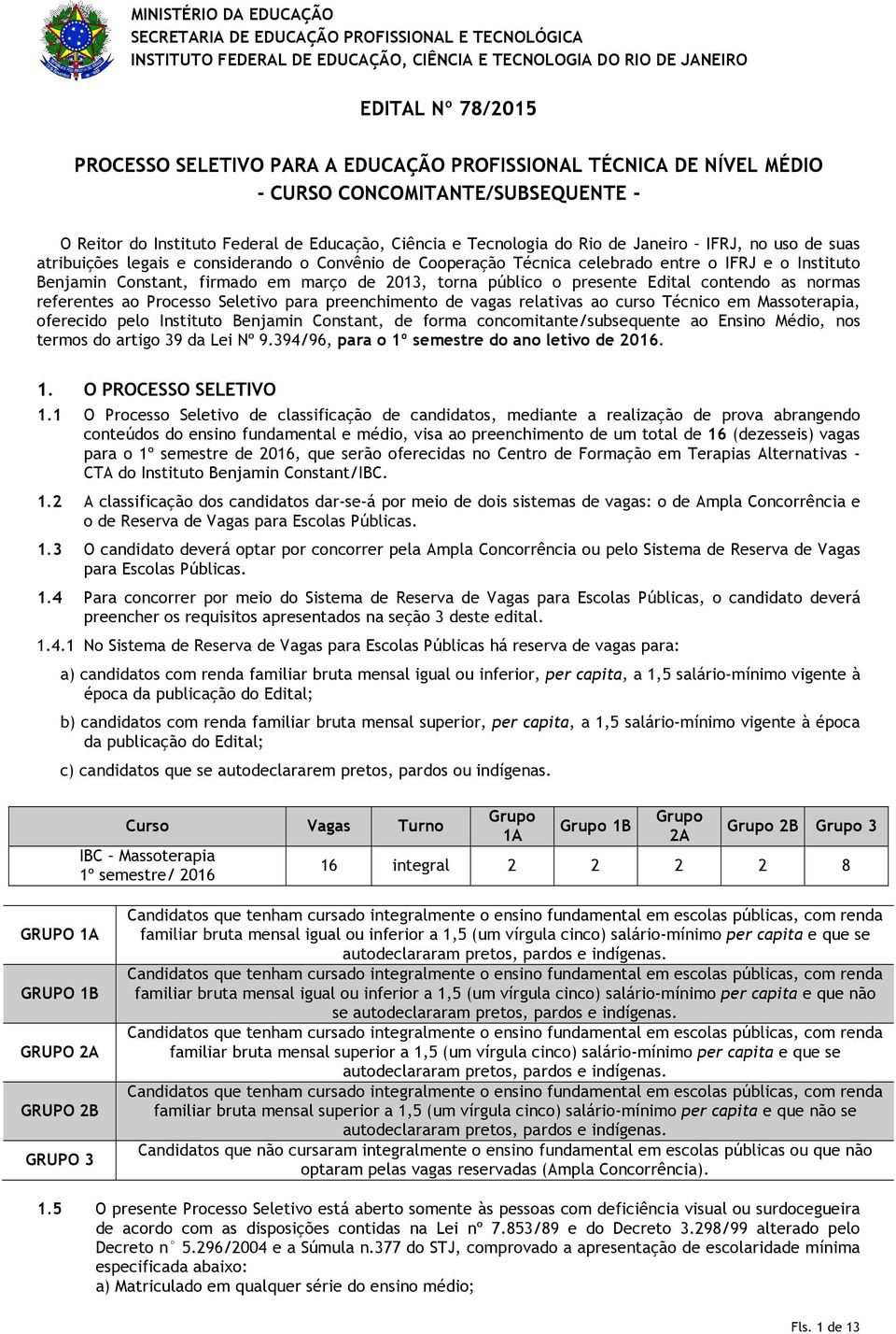 considerando o Convênio de Cooperação Técnica celebrado entre o IFRJ e o Instituto Benjamin Constant, firmado em março de 2013, torna público o presente Edital contendo as normas referentes ao