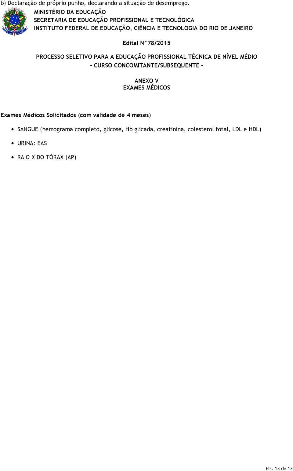 JANEIRO Edital N 78/2015 PROCESSO SELETIVO PARA A EDUCAÇÃO PROFISSIONAL TÉCNICA DE NÍVEL MÉDIO - CURSO CONCOMITANTE/SUBSEQUENTE - ANEXO