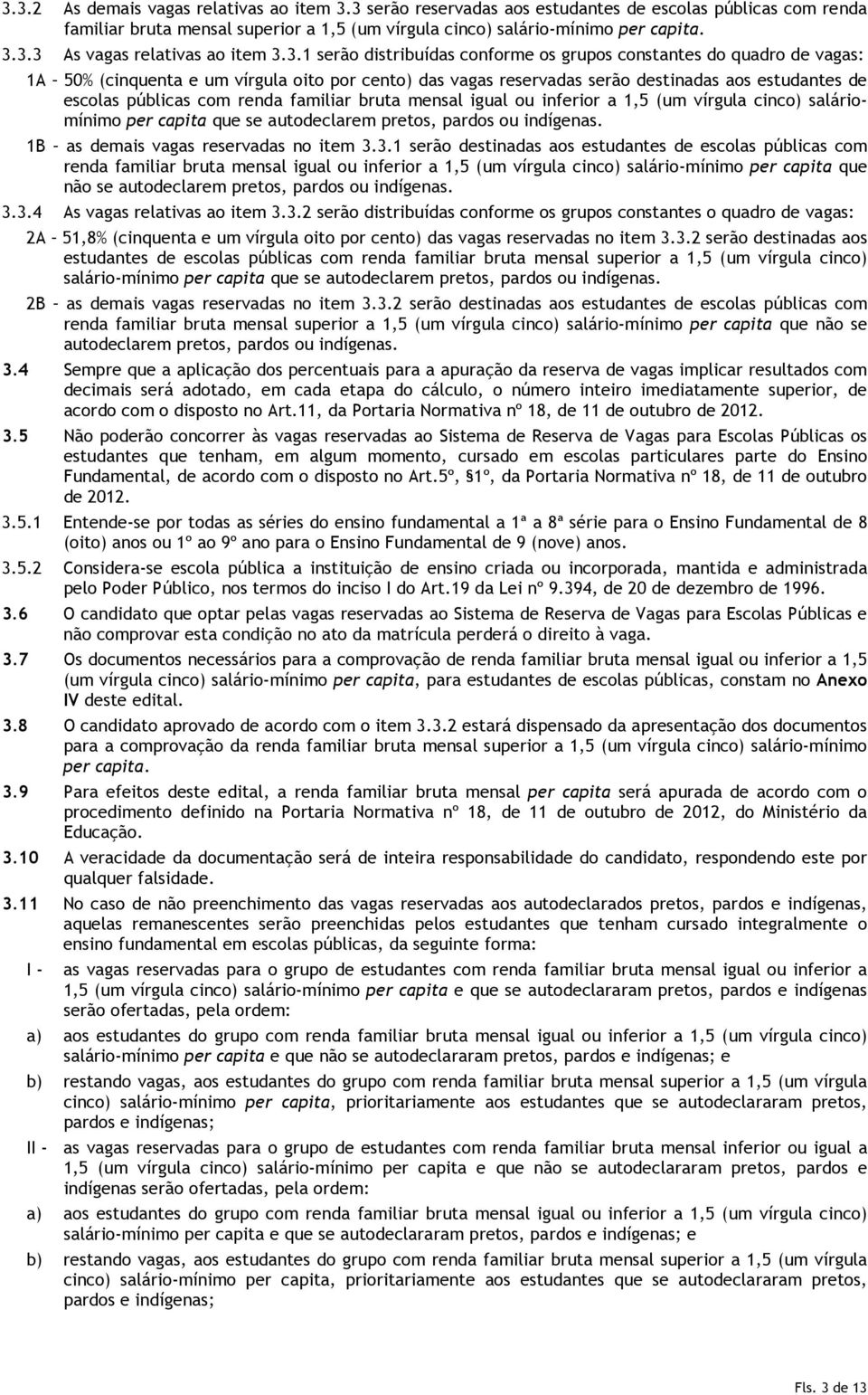 renda familiar bruta mensal igual ou inferior a 1,5 (um vírgula cinco) saláriomínimo per capita que se autodeclarem pretos, pardos ou indígenas. 1B as demais vagas reservadas no item 3.