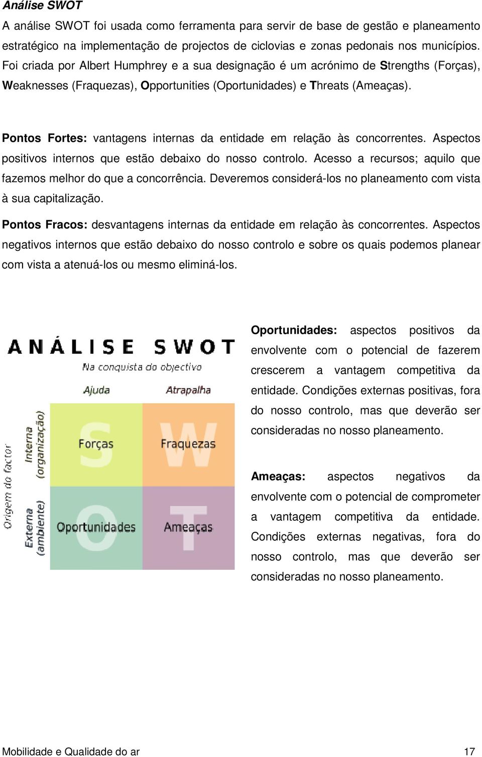 Pontos Fortes: vantagens internas da entidade em relação às concorrentes. Aspectos positivos internos que estão debaixo do nosso controlo.