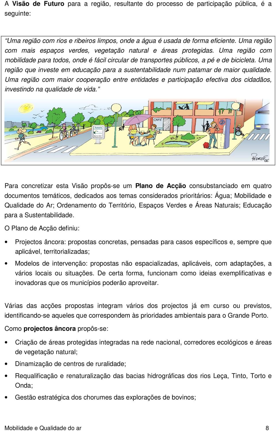 Uma região que investe em educação para a sustentabilidade num patamar de maior qualidade.