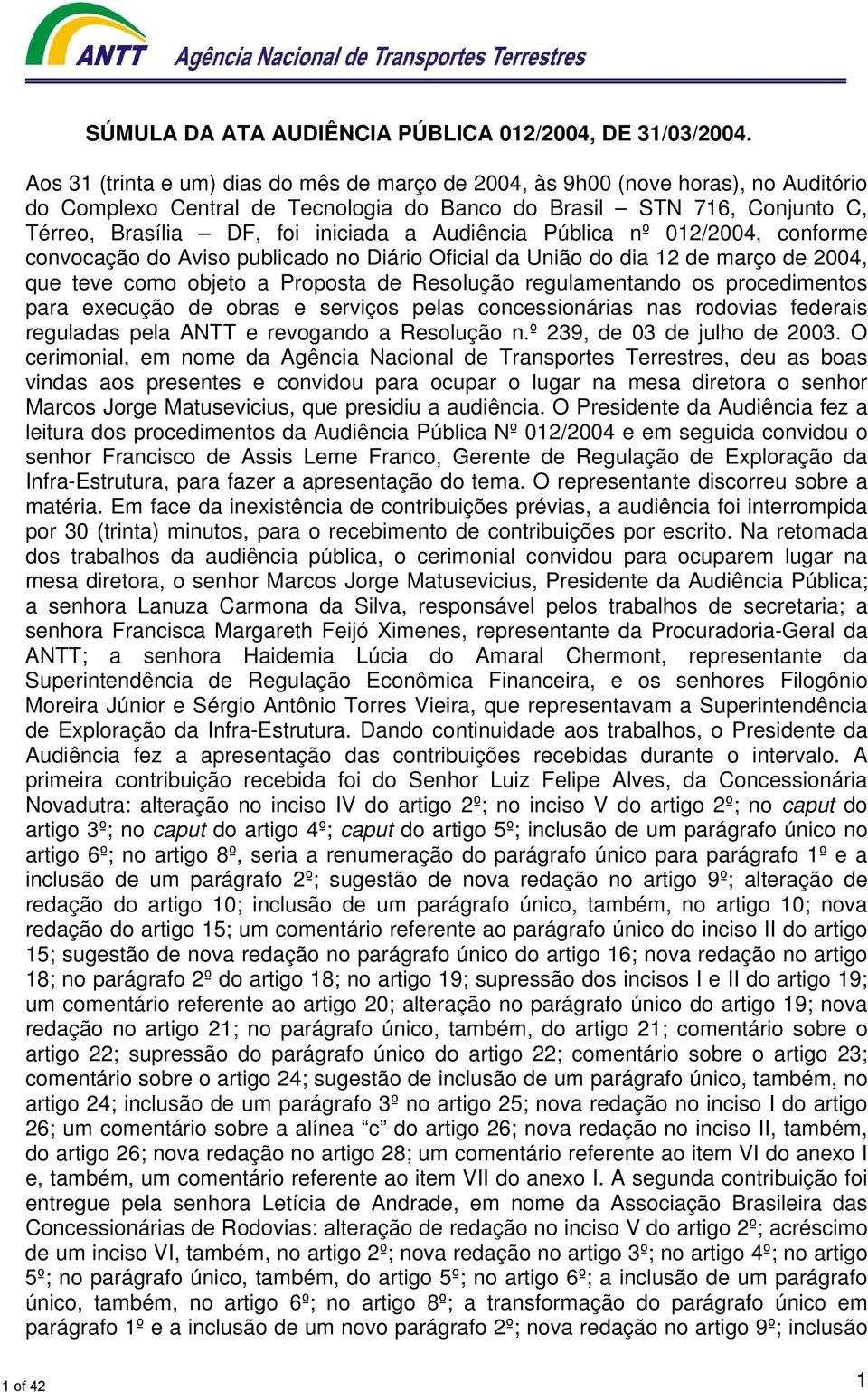 Audiência Pública nº 012/2004, conforme convocação do Aviso publicado no Diário Oficial da União do dia 12 de março de 2004, que teve como objeto a Proposta de Resolução regulamentando os