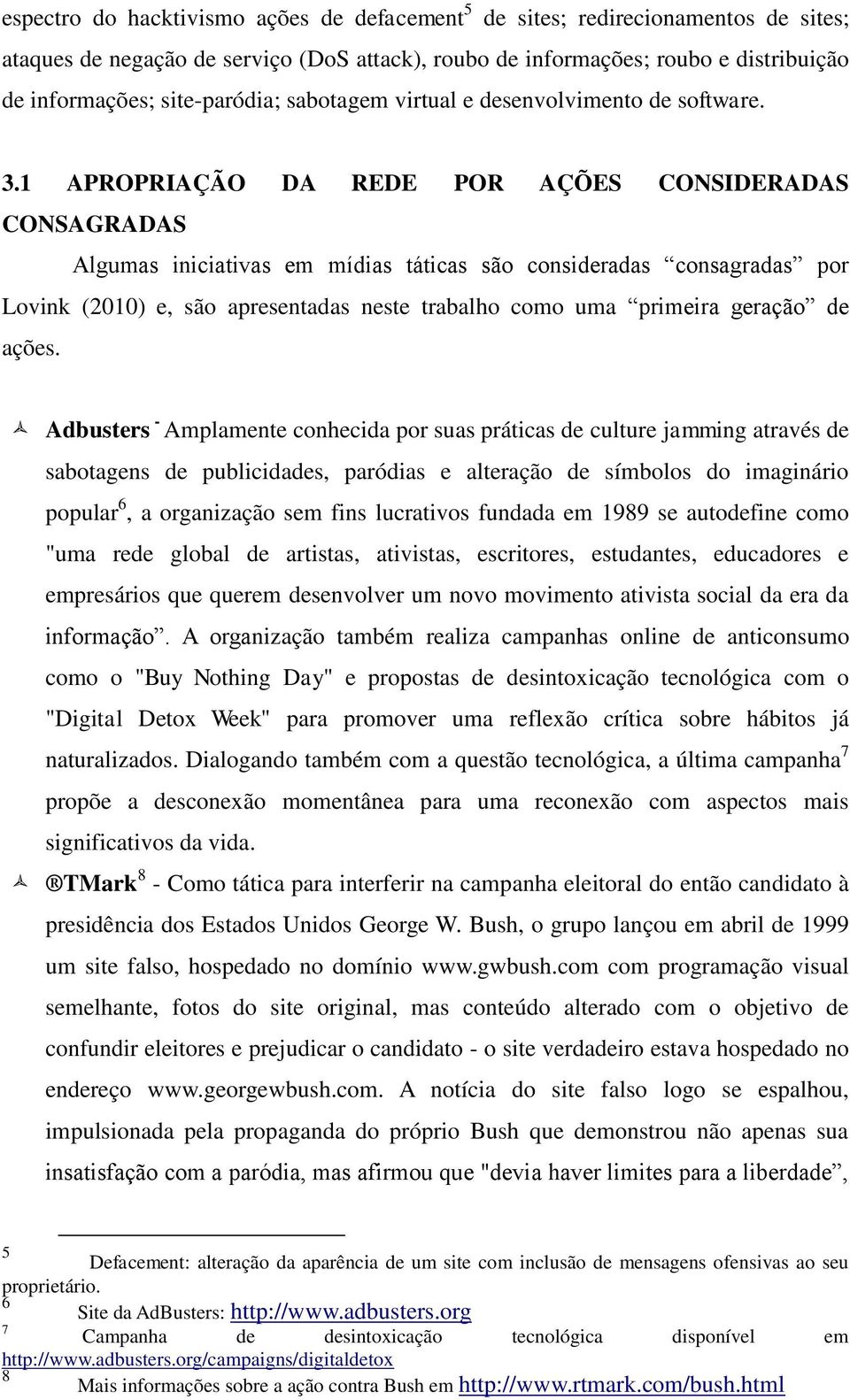 1 APROPRIAÇÃO DA REDE POR AÇÕES CONSIDERADAS CONSAGRADAS Algumas iniciativas em mídias táticas são consideradas consagradas por Lovink (2010) e, são apresentadas neste trabalho como uma primeira