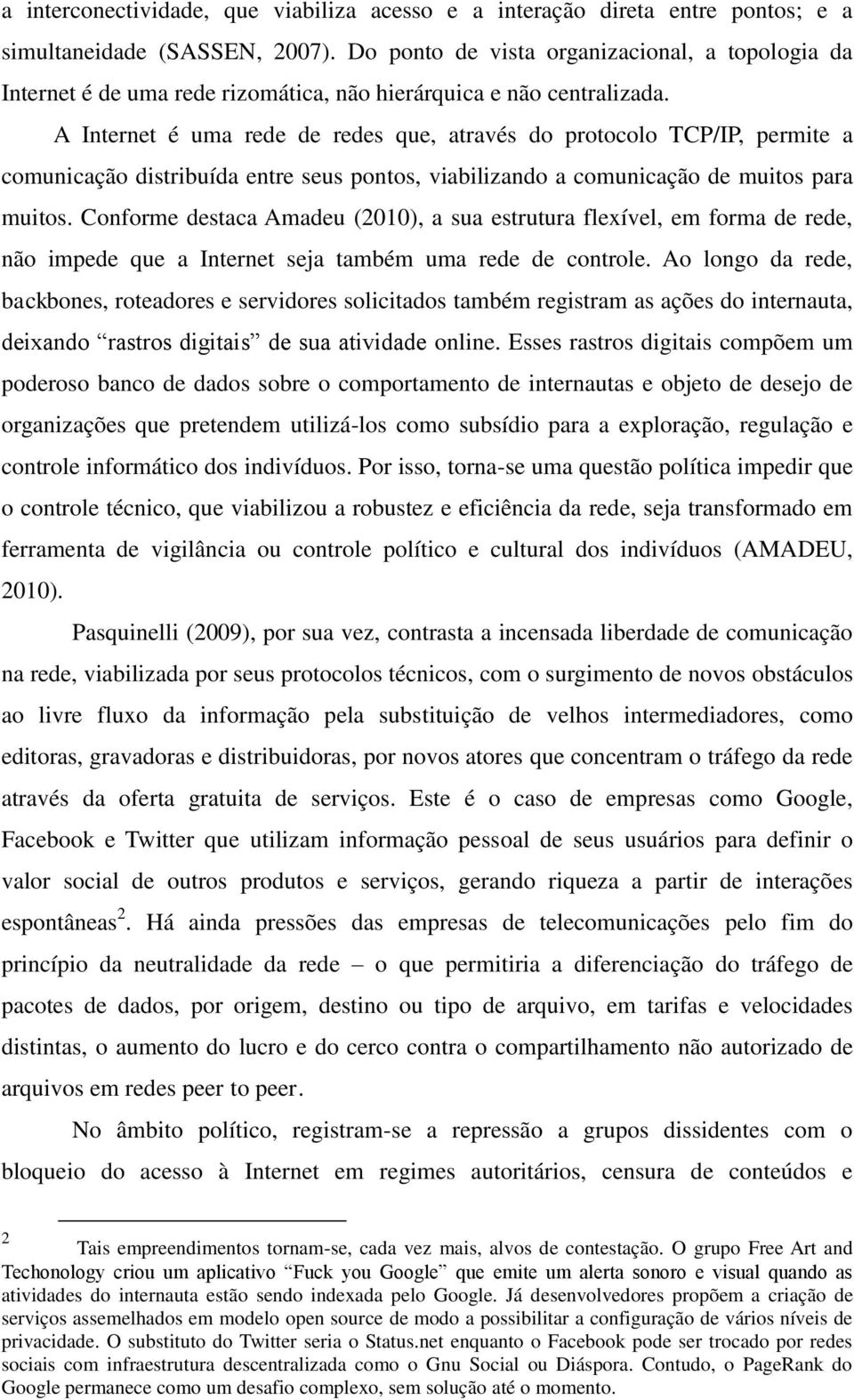 A Internet é uma rede de redes que, através do protocolo TCP/IP, permite a comunicação distribuída entre seus pontos, viabilizando a comunicação de muitos para muitos.