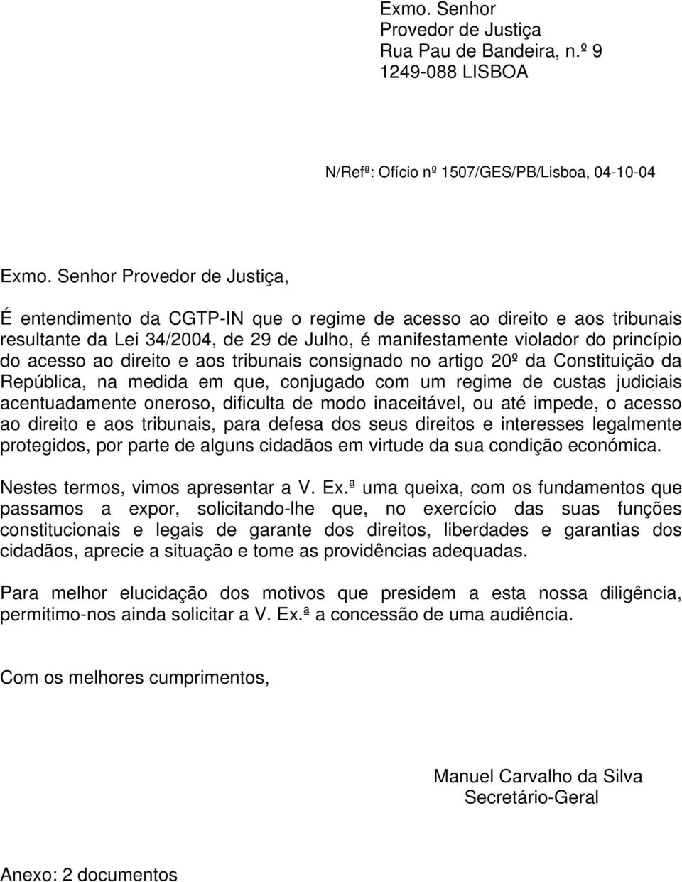 direito e aos tribunais consignado no artigo 20º da Constituição da República, na medida em que, conjugado com um regime de custas judiciais acentuadamente oneroso, dificulta de modo inaceitável, ou