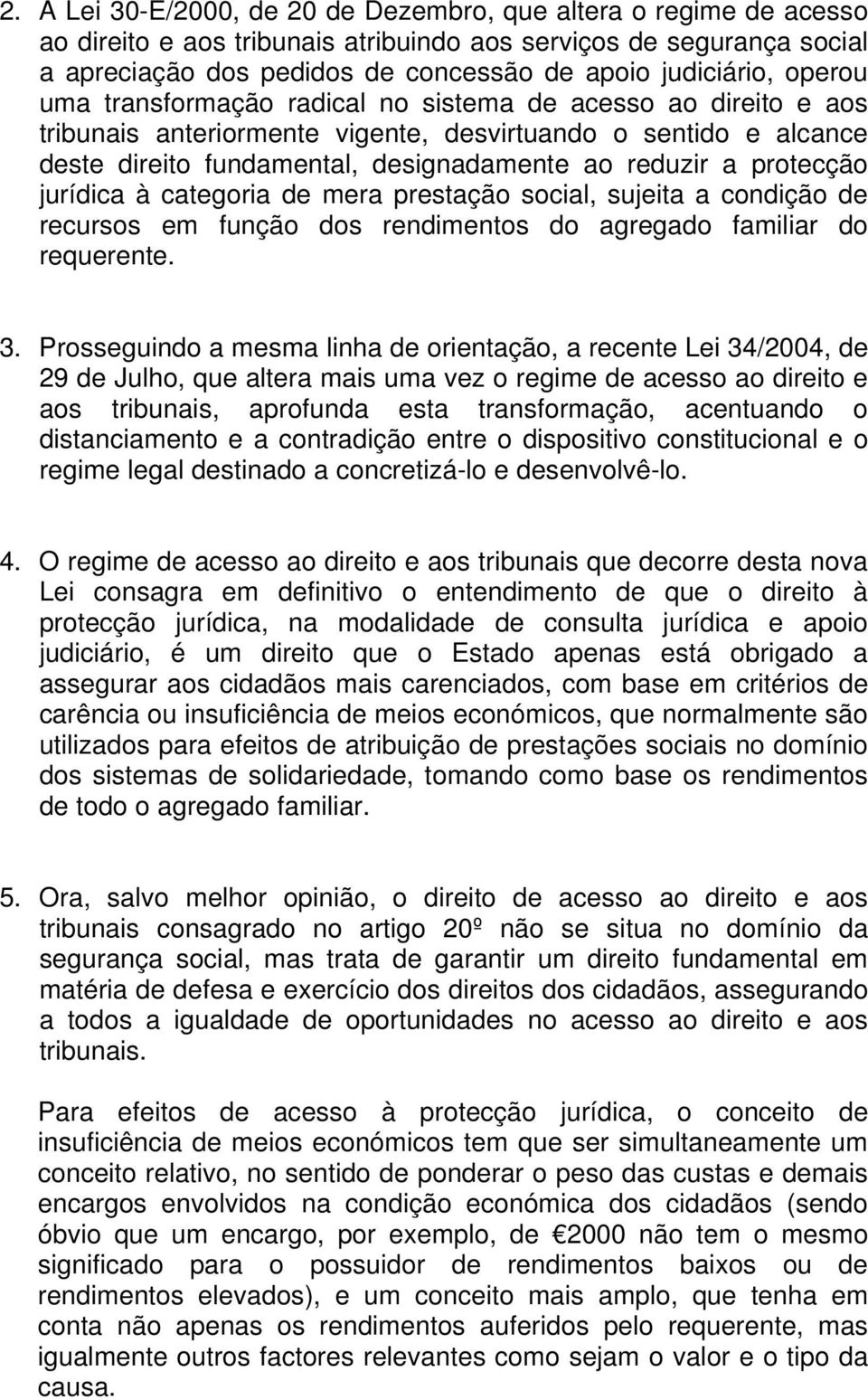 protecção jurídica à categoria de mera prestação social, sujeita a condição de recursos em função dos rendimentos do agregado familiar do requerente. 3.