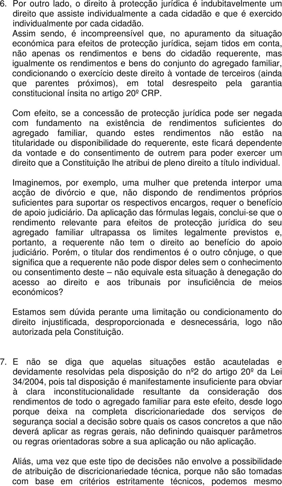 igualmente os rendimentos e bens do conjunto do agregado familiar, condicionando o exercício deste direito à vontade de terceiros (ainda que parentes próximos), em total desrespeito pela garantia