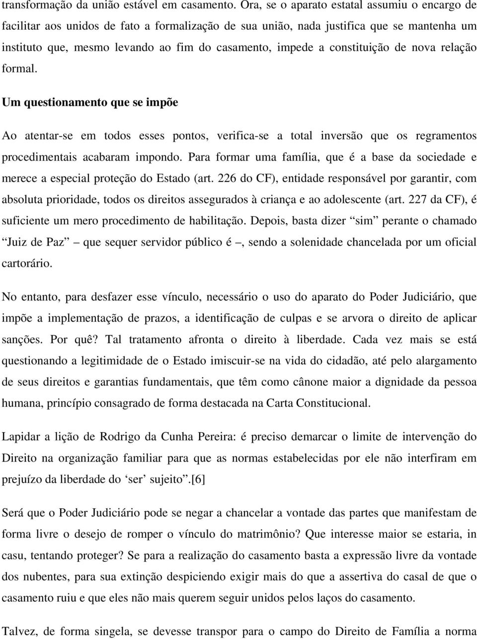 constituição de nova relação formal. Um questionamento que se impõe Ao atentar-se em todos esses pontos, verifica-se a total inversão que os regramentos procedimentais acabaram impondo.