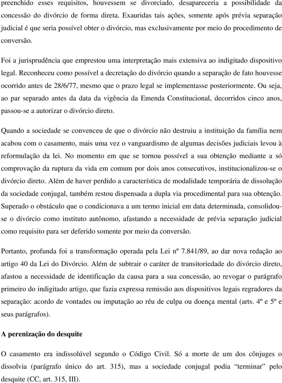 Foi a jurisprudência que emprestou uma interpretação mais extensiva ao indigitado dispositivo legal.