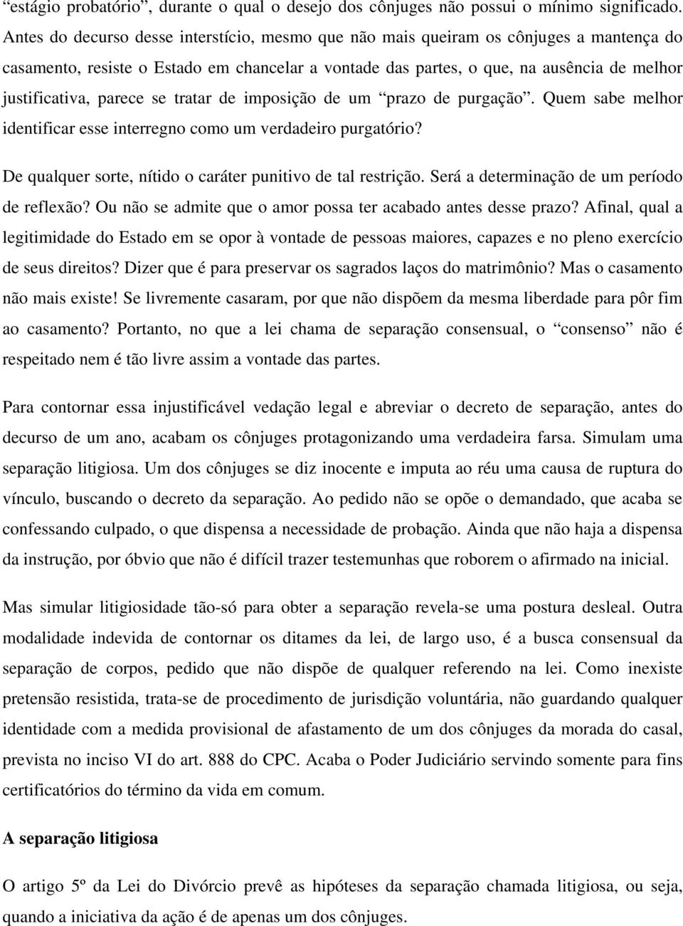 parece se tratar de imposição de um prazo de purgação. Quem sabe melhor identificar esse interregno como um verdadeiro purgatório? De qualquer sorte, nítido o caráter punitivo de tal restrição.