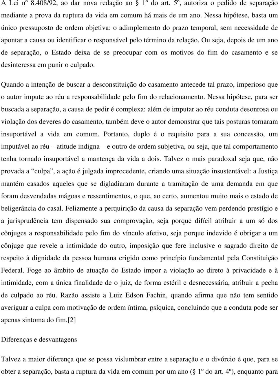 Ou seja, depois de um ano de separação, o Estado deixa de se preocupar com os motivos do fim do casamento e se desinteressa em punir o culpado.