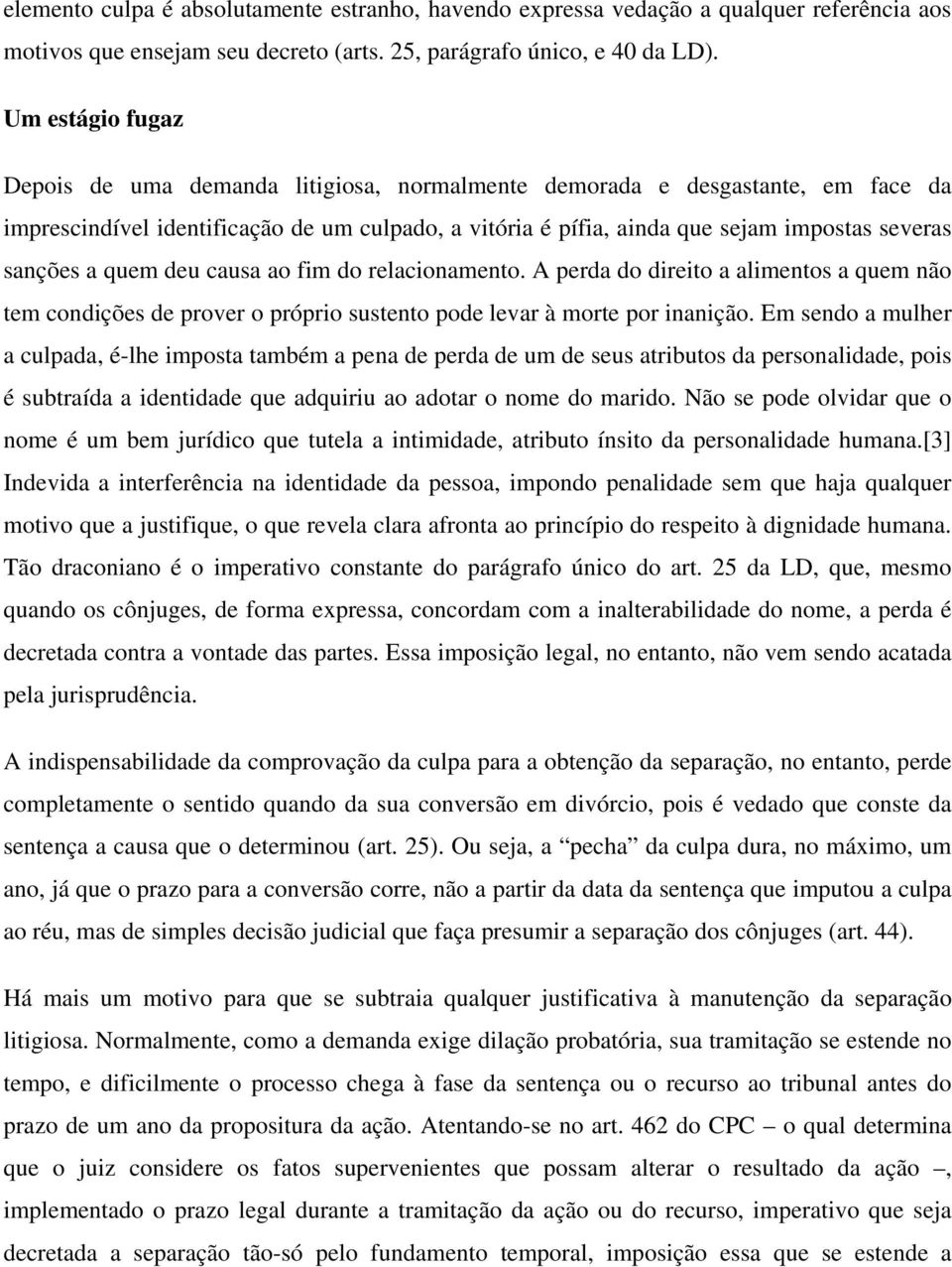 sanções a quem deu causa ao fim do relacionamento. A perda do direito a alimentos a quem não tem condições de prover o próprio sustento pode levar à morte por inanição.