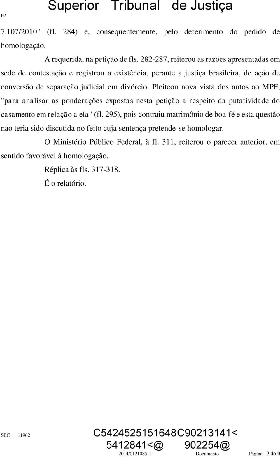 Pleiteou nova vista dos autos ao MPF, "para analisar as ponderações expostas nesta petição a respeito da putatividade do casamento em relação a ela" (fl.