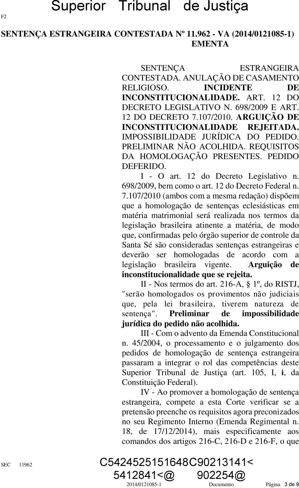 REQUISITOS DA HOMOLOGAÇÃO PRESENTES. PEDIDO DEFERIDO. I - O art. 12 do Decreto Legislativo n. 698/2009, bem como o art. 12 do Decreto Federal n. 7.