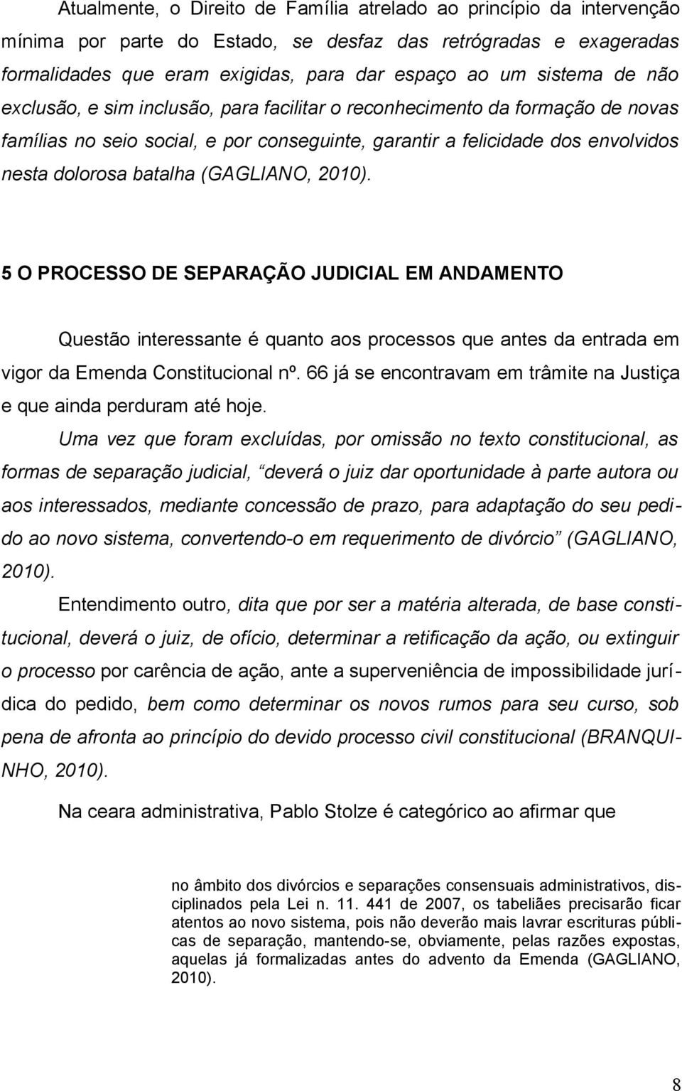 (GAGLIANO, 2010). 5 O PROCESSO DE SEPARAÇÃO JUDICIAL EM ANDAMENTO Questão interessante é quanto aos processos que antes da entrada em vigor da Emenda Constitucional nº.