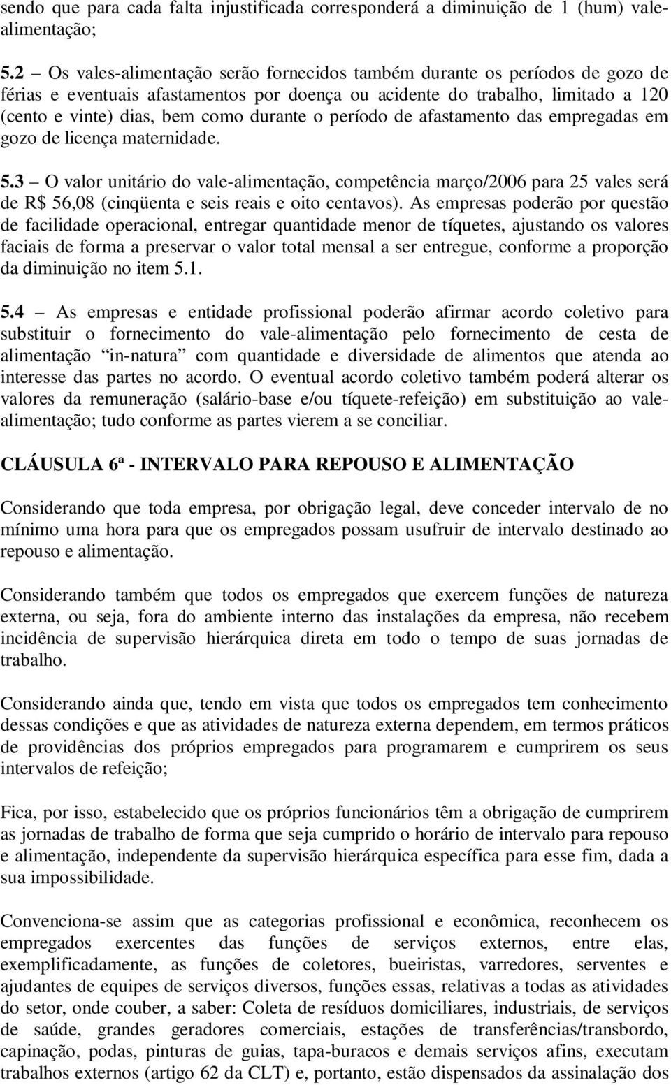 o período de afastamento das empregadas em gozo de licença maternidade. 5.