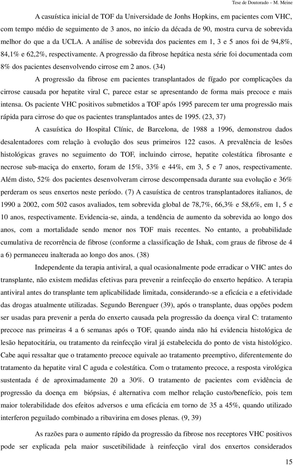 A progressão da fibrose hepática nesta série foi documentada com 8% dos pacientes desenvolvendo cirrose em 2 anos.