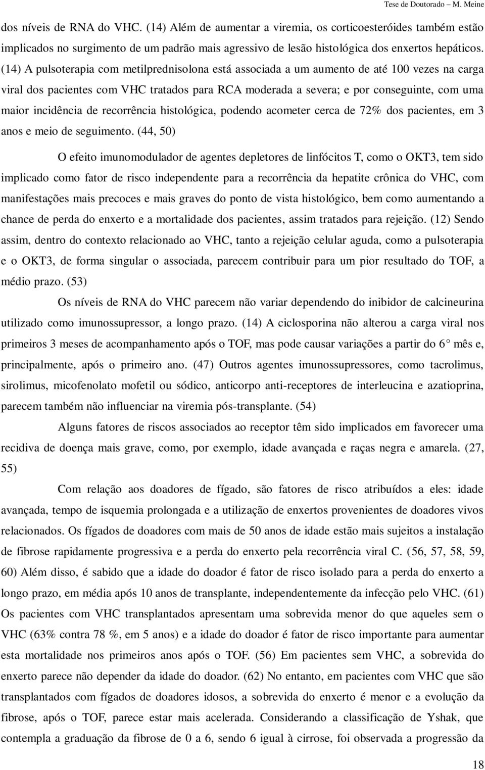 incidência de recorrência histológica, podendo acometer cerca de 72% dos pacientes, em 3 anos e meio de seguimento.