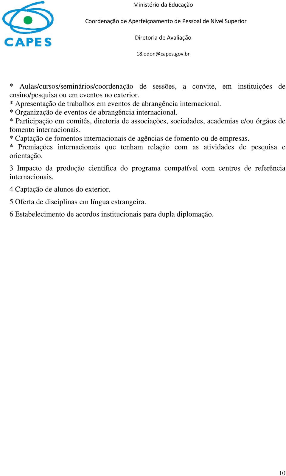 * Captação de fomentos internacionais de agências de fomento ou de empresas. * Premiações internacionais que tenham relação com as atividades de pesquisa e orientação.