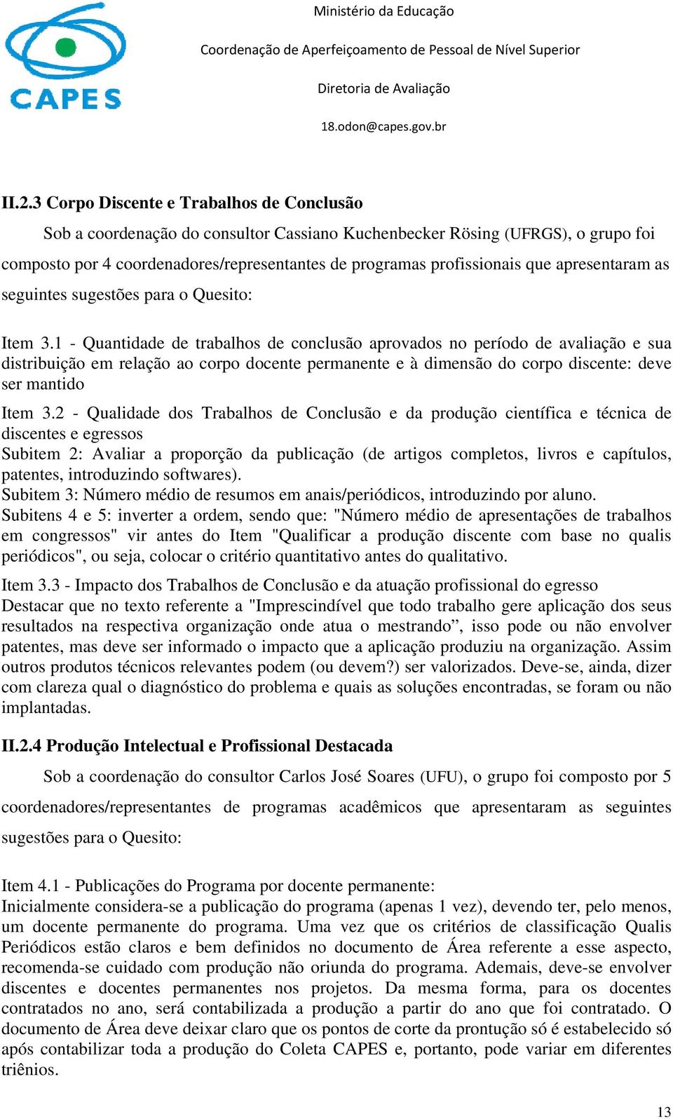 1 - Quantidade de trabalhos de conclusão aprovados no período de avaliação e sua distribuição em relação ao corpo docente permanente e à dimensão do corpo discente: deve ser mantido Item 3.