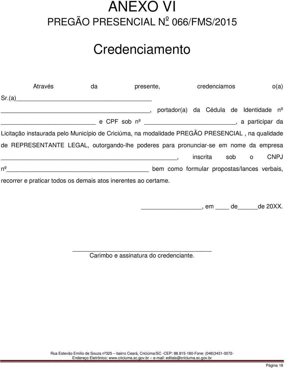 PREGÃO PRESENCIAL, na qualidade de REPRESENTANTE LEGAL, outorgando-lhe poderes para pronunciar-se em nome da empresa, inscrita sob o