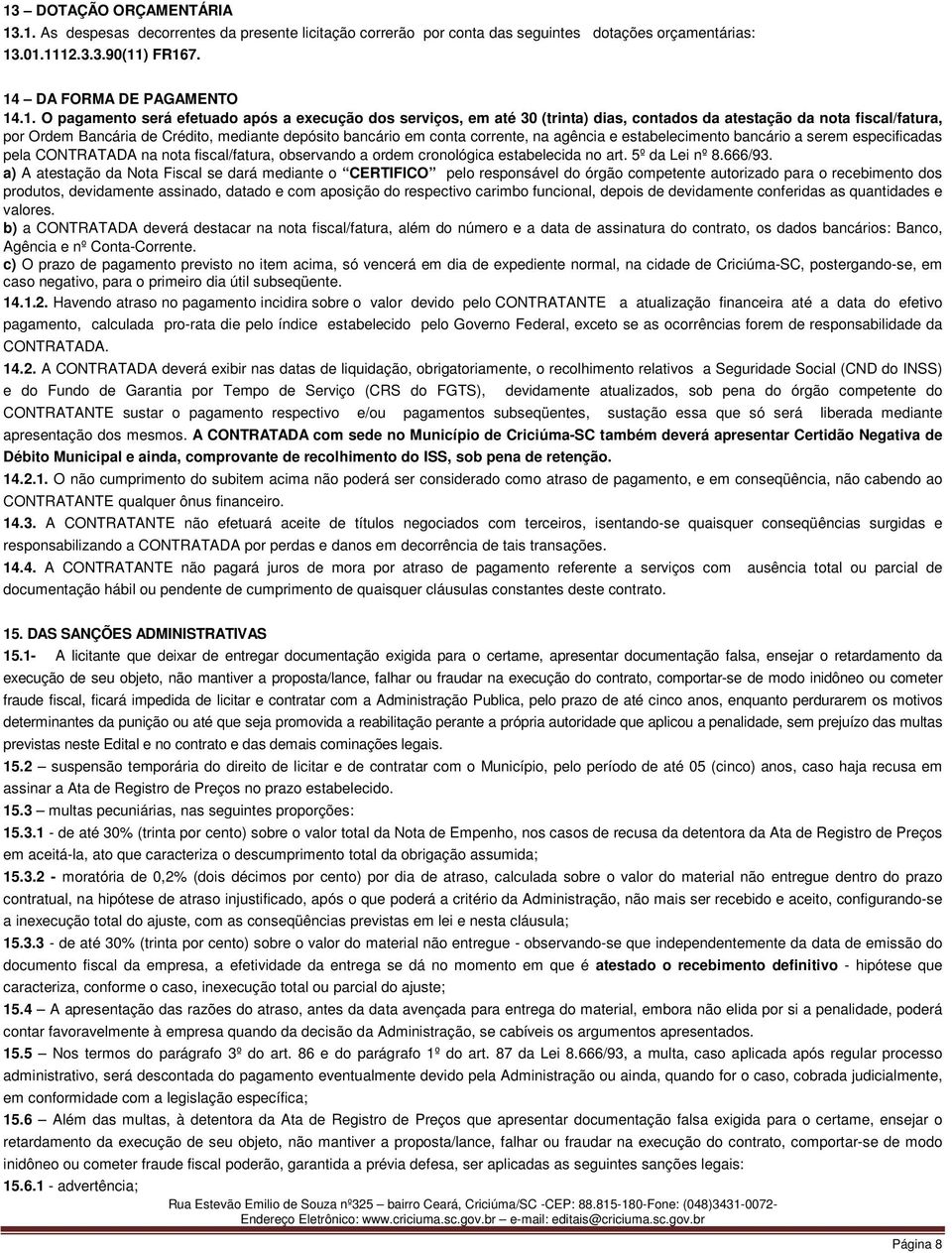 corrente, na agência e estabelecimento bancário a serem especificadas pela CONTRATADA na nota fiscal/fatura, observando a ordem cronológica estabelecida no art. 5º da Lei nº 8.666/93.