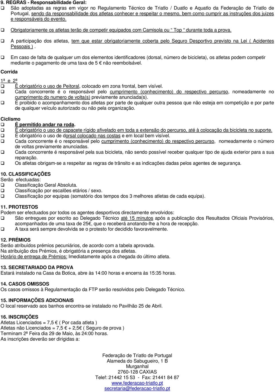 A participação dos atletas, tem que estar obrigatoriamente coberta pelo Seguro Desportivo previsto na Lei ( Acidentes Pessoais ).