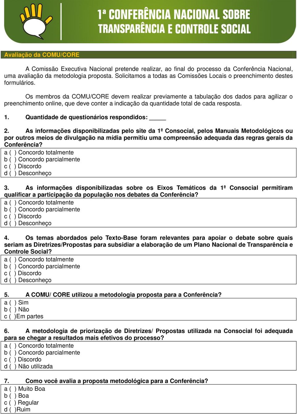 Os membros da COMU/CORE devem realizar previamente a tabulação dos dados para agilizar o preenchimento online, que deve conter a indicação da quantidade total de cada resposta. 1.