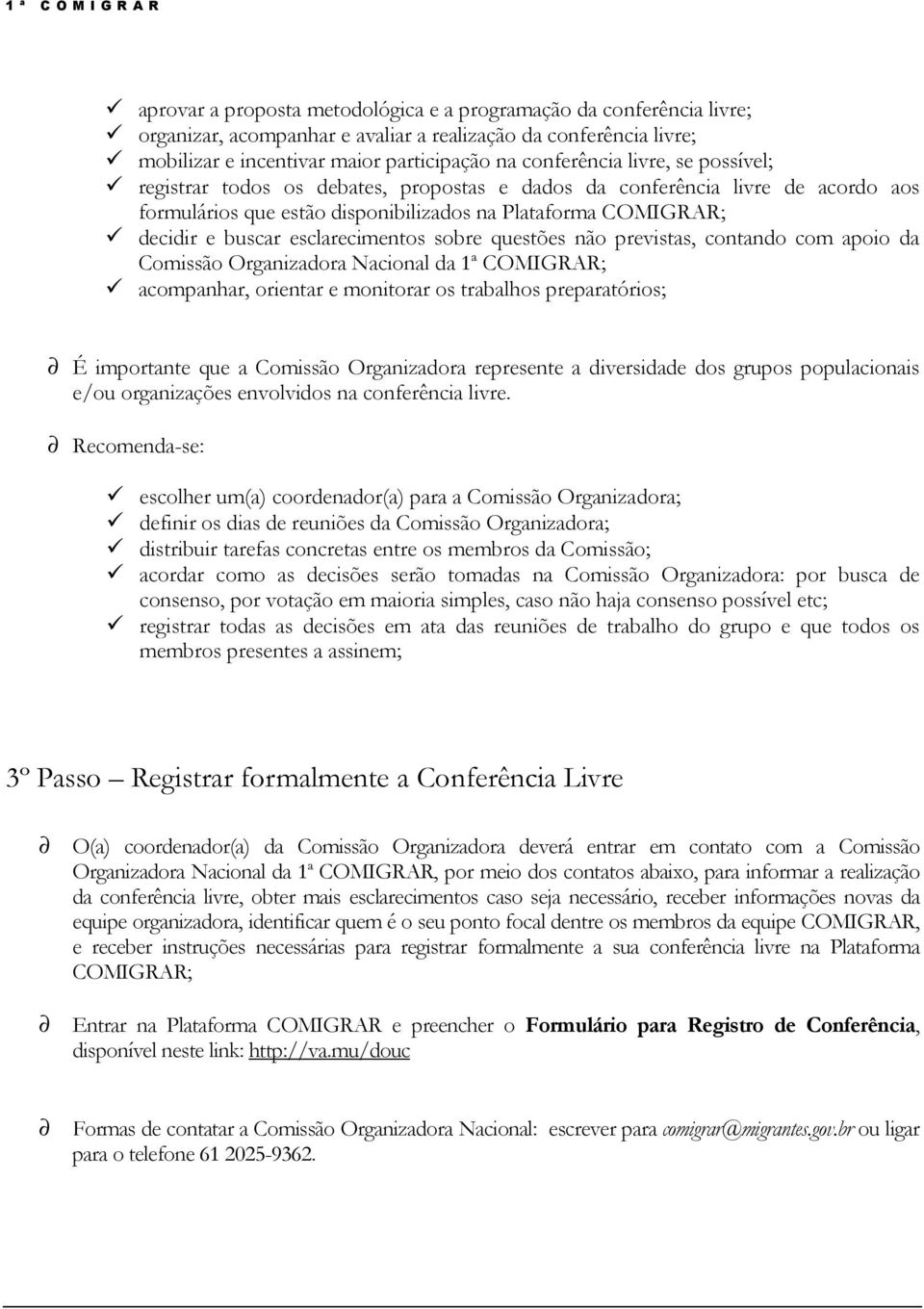 sobre questões não previstas, contando com apoio da Comissão Organizadora Nacional da 1ª COMIGRAR; acompanhar, orientar e monitorar os trabalhos preparatórios; É importante que a Comissão