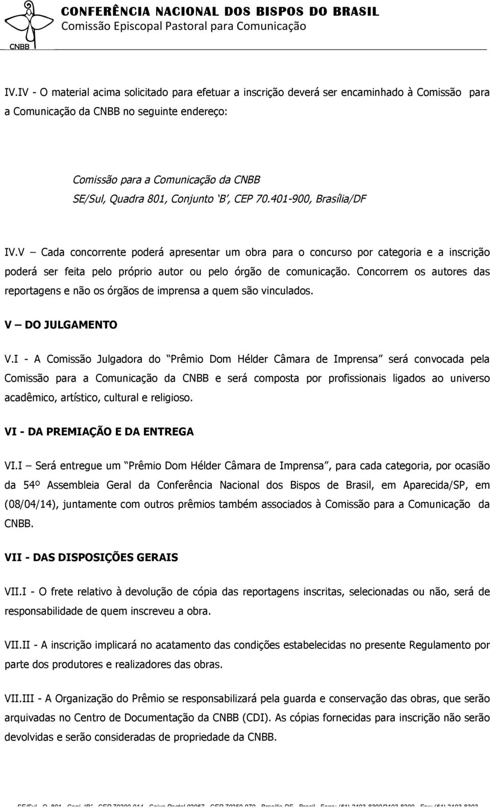 Concorrem os autores das reportagens e não os órgãos de imprensa a quem são vinculados. V DO JULGAMENTO V.