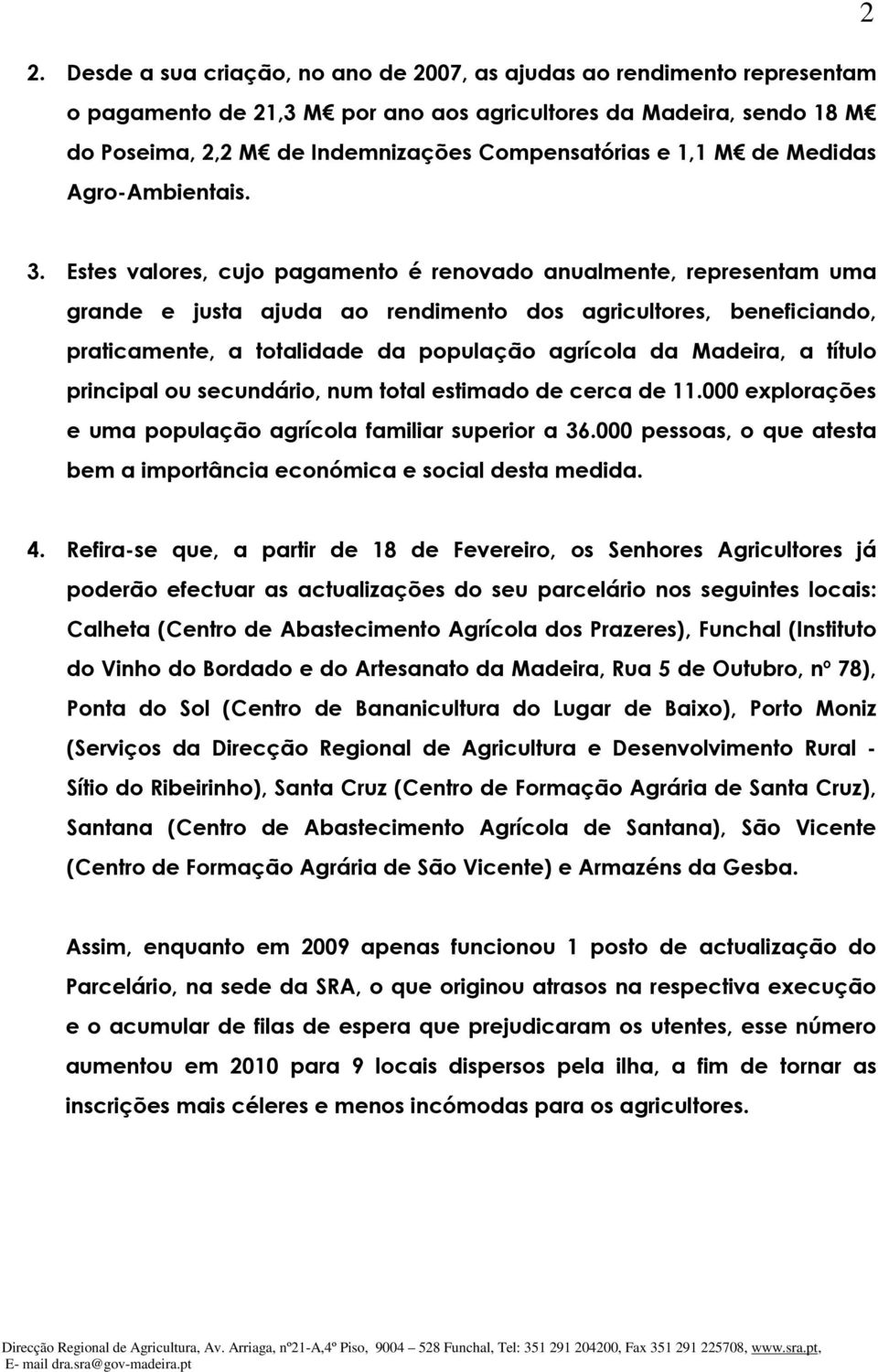 Estes valores, cujo pagamento é renovado anualmente, representam uma grande e justa ajuda ao rendimento dos agricultores, beneficiando, praticamente, a totalidade da população agrícola da Madeira, a