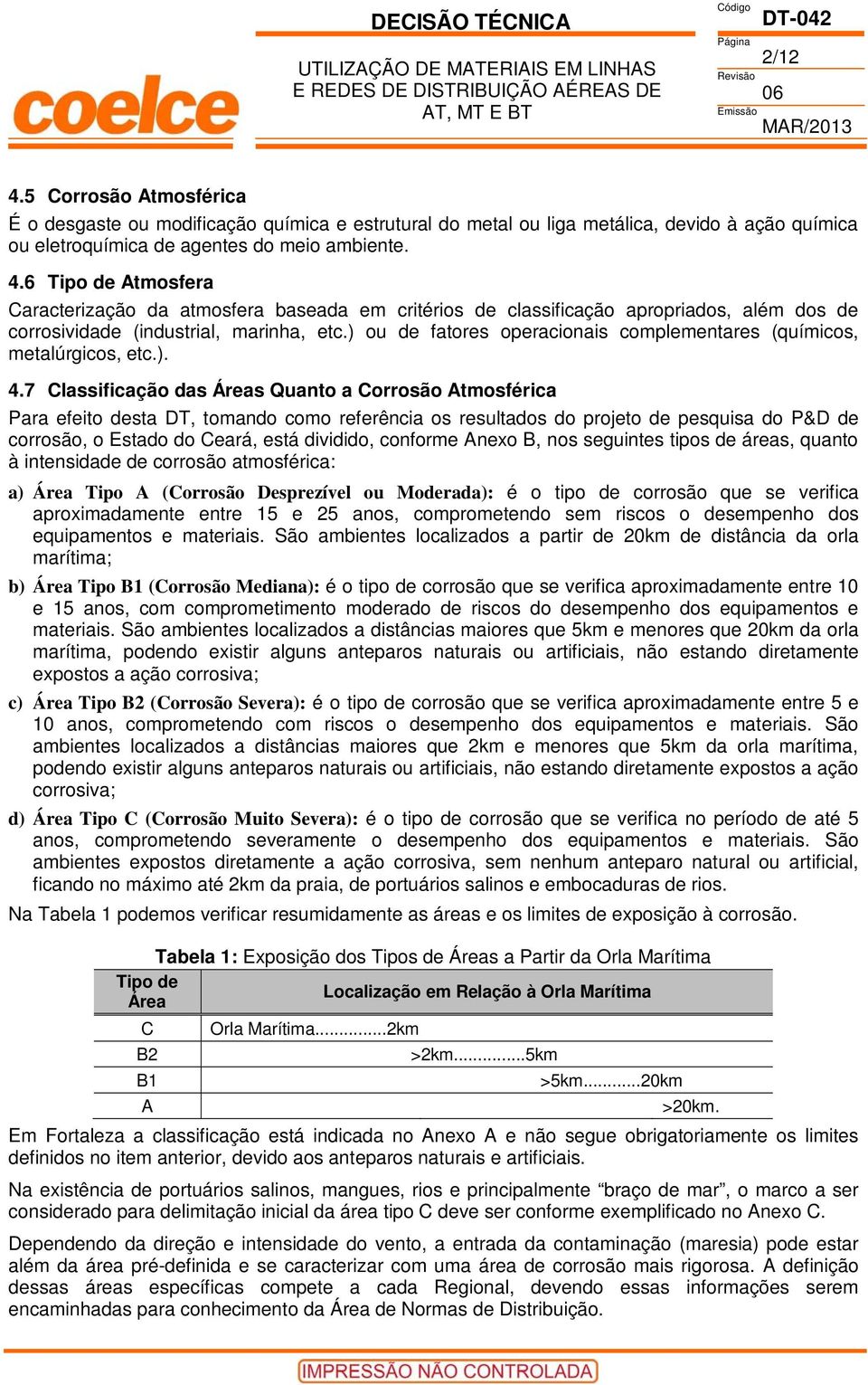 7 Classificação das Áreas Quanto a Corrosão Atmosférica Para efeito desta DT, tomando como referência os resultados do projeto de pesquisa do P&D de corrosão, o Estado do Ceará, está dividido,