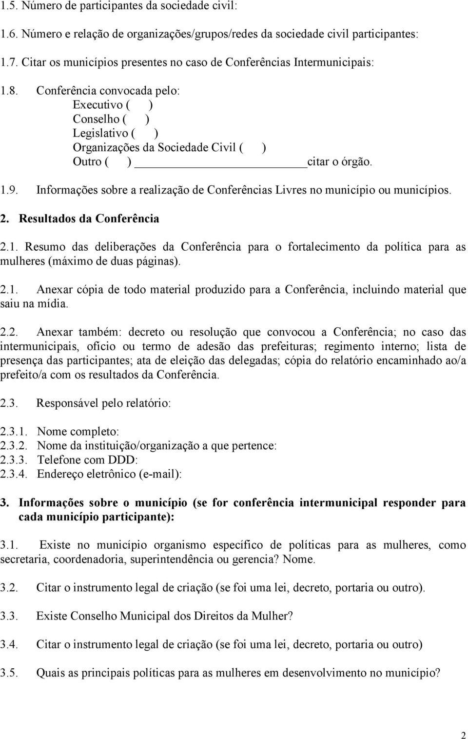 Conferência convocada pelo: Executivo ( ) Conselho ( ) Legislativo ( ) Organizações da Sociedade Civil ( ) Outro ( ) citar o órgão. 1.9.