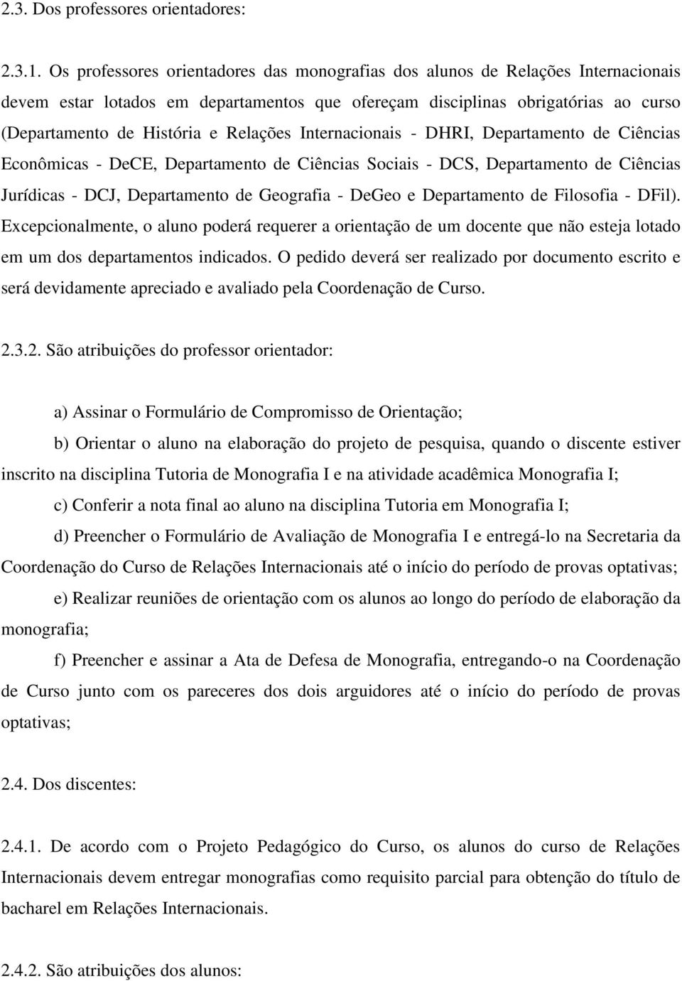 Relações Internacionais - DHRI, Departamento de Ciências Econômicas - DeCE, Departamento de Ciências Sociais - DCS, Departamento de Ciências Jurídicas - DCJ, Departamento de Geografia - DeGeo e