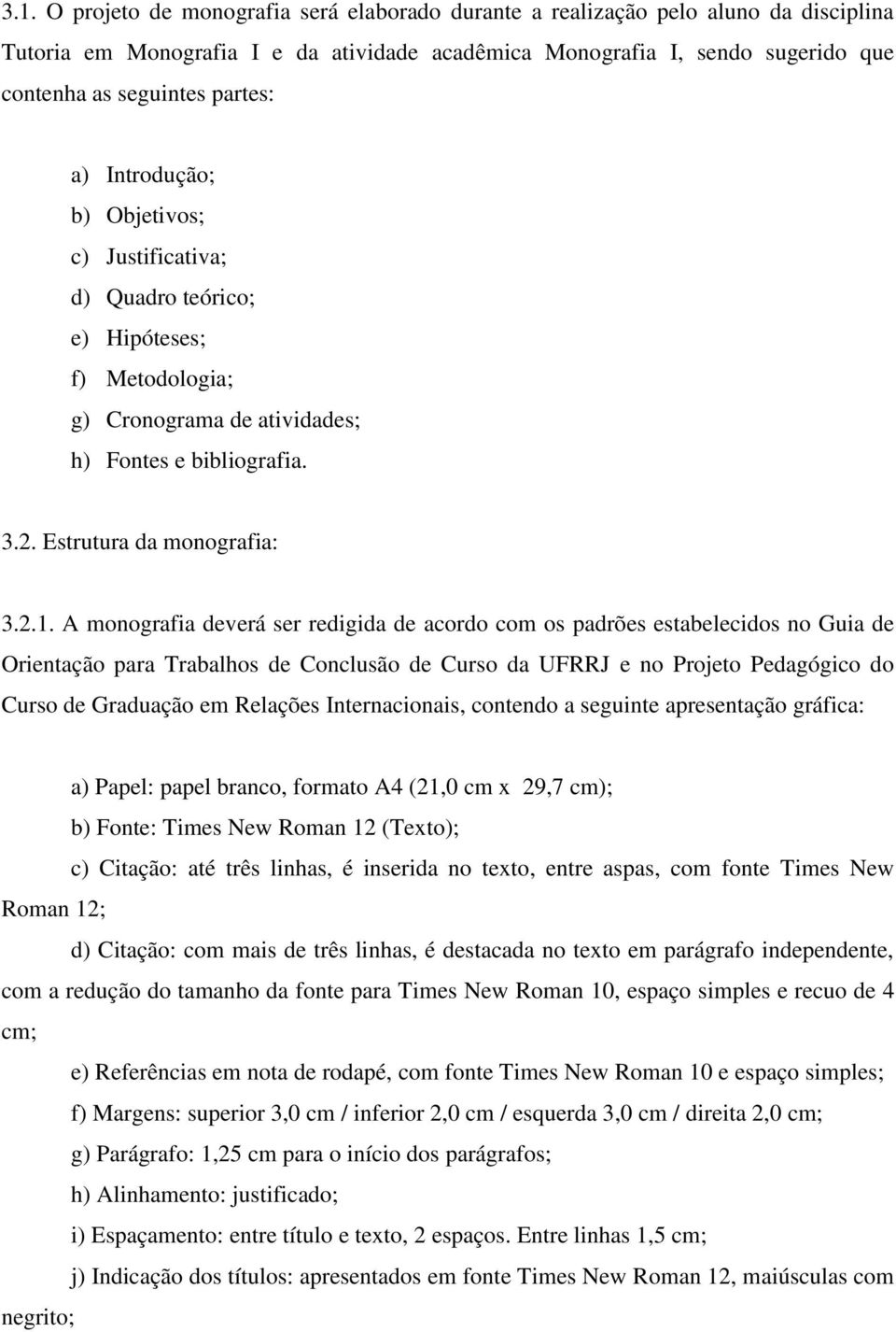 A monografia deverá ser redigida de acordo com os padrões estabelecidos no Guia de Orientação para Trabalhos de Conclusão de Curso da UFRRJ e no Projeto Pedagógico do Curso de Graduação em Relações