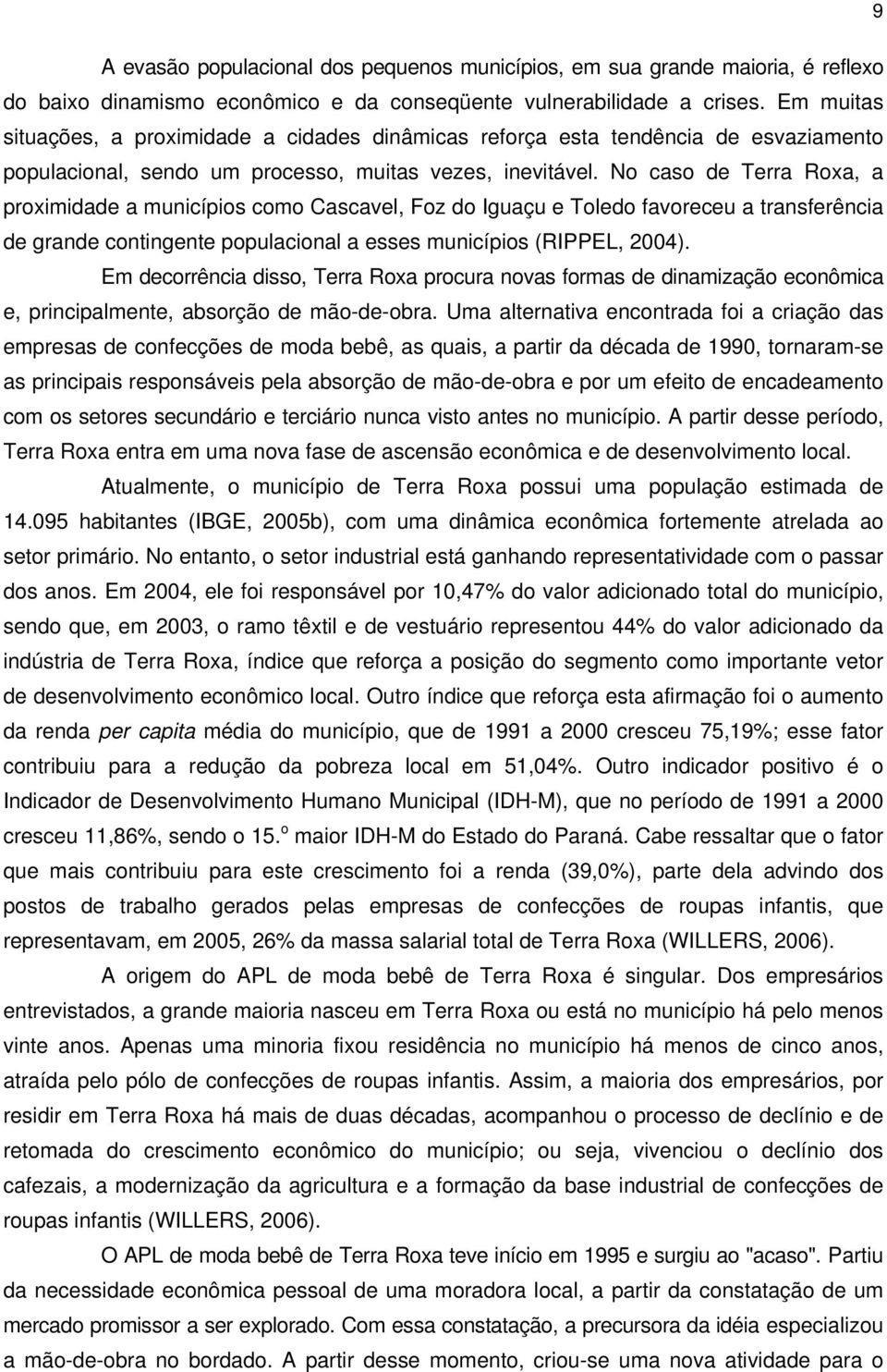 No caso de Terra Roxa, a proximidade a municípios como Cascavel, Foz do Iguaçu e Toledo favoreceu a transferência de grande contingente populacional a esses municípios (RIPPEL, 2004).