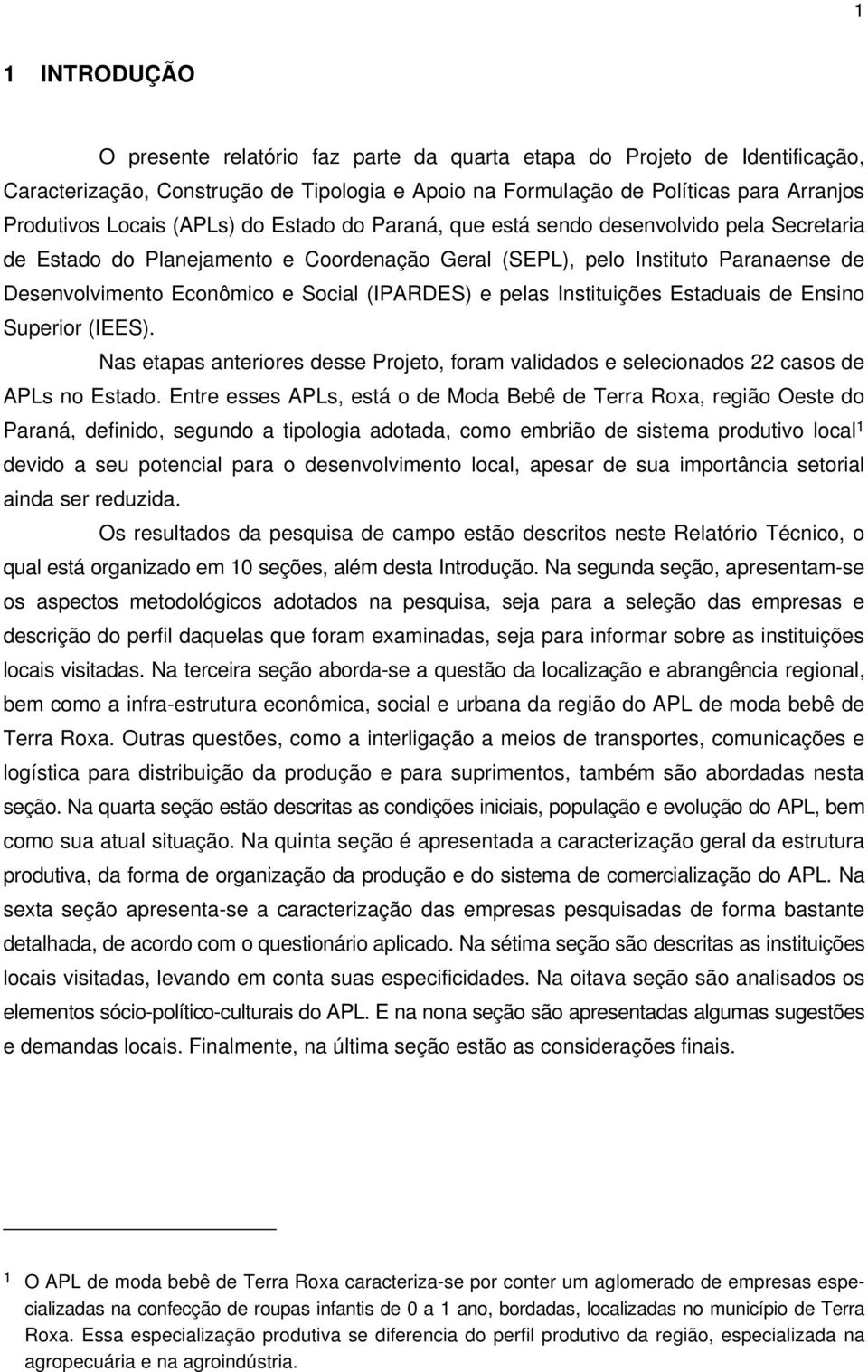 e pelas Instituições Estaduais de Ensino Superior (IEES). Nas etapas anteriores desse Projeto, foram validados e selecionados 22 casos de APLs no Estado.