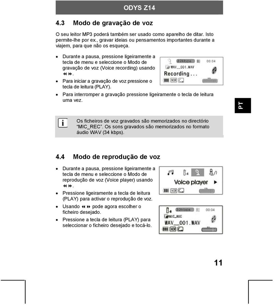 Durante a pausa, pressione ligeiramente a tecla de menu e seleccione o Modo de gravação de voz (Voice recording) usando. Para iniciar a gravação de voz pressione o tecla de leitura (PLAY).