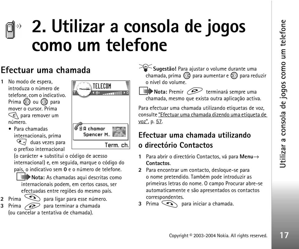 número de telefone. Nota: As chamadas aqui descritas como internacionais podem, em certos casos, ser efectuadas entre regiões do mesmo país. 2 Prima para ligar para esse número.