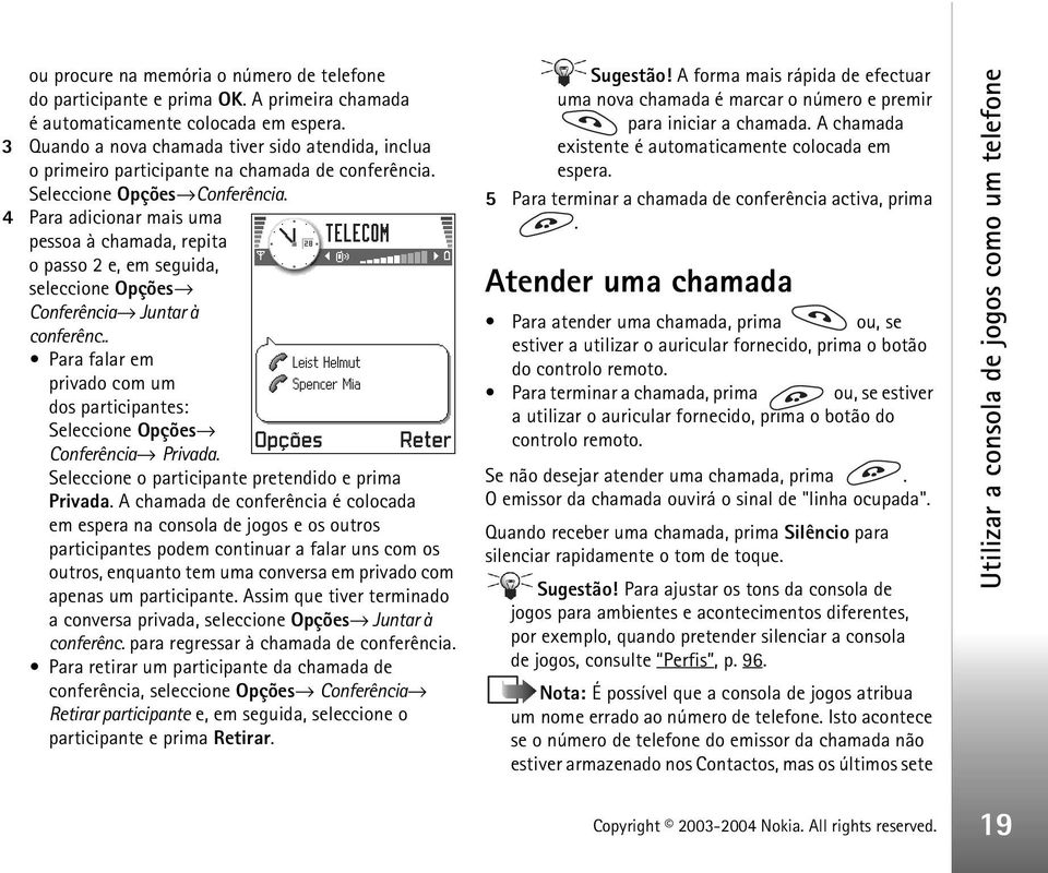 4 Para adicionar mais uma pessoa à chamada, repita o passo 2 e, em seguida, seleccione Opções Conferência Juntar à conferênc.