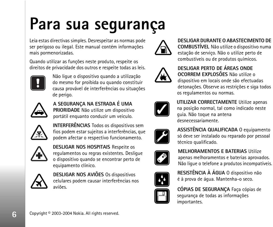 Não ligue o dispositivo quando a utilização do mesmo for proibida ou quando constituir causa provável de interferências ou situações de perigo.