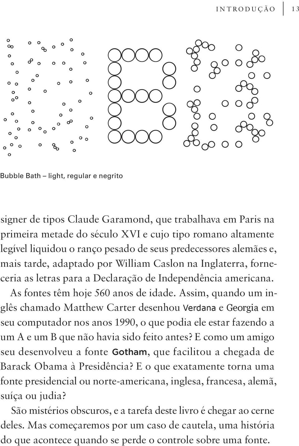 Assim, quando um inglês chamado Matthew Carter desenhou Verdana e Georgia em seu computador nos anos 1990, o que podia ele estar fazendo a um A e um B que não havia sido feito antes?