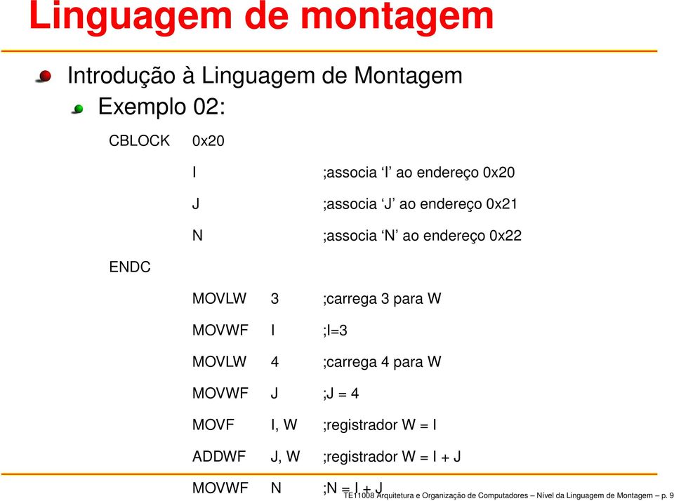 MOVLW 4 ;carrega 4 para W MOVWF J ;J = 4 MOVF I, W ;registrador W = I ADDWF J, W ;registrador W = I