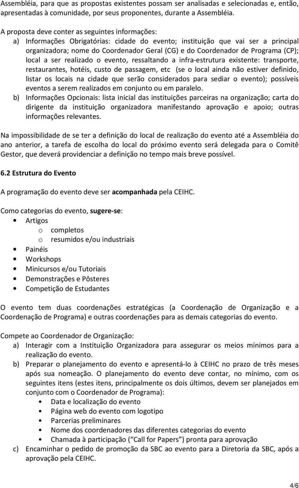 Programa (CP); local a ser realizado o evento, ressaltando a infra-estrutura existente: transporte, restaurantes, hotéis, custo de passagem, etc (se o local ainda não estiver definido, listar os