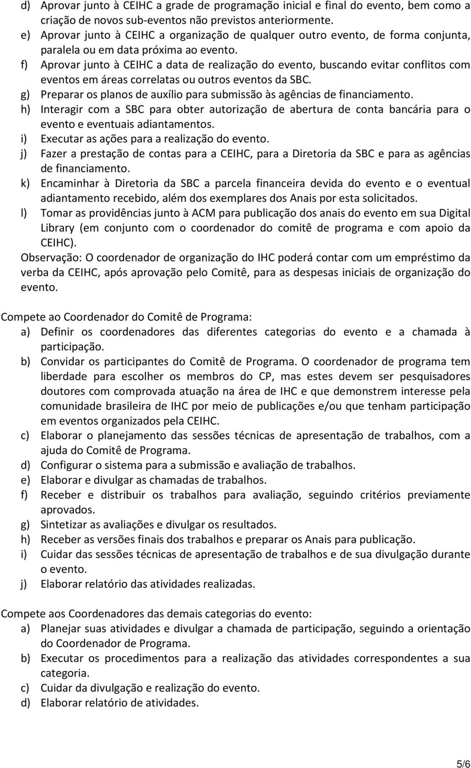 f) Aprovar junto à CEIHC a data de realização do evento, buscando evitar conflitos com eventos em áreas correlatas ou outros eventos da SBC.