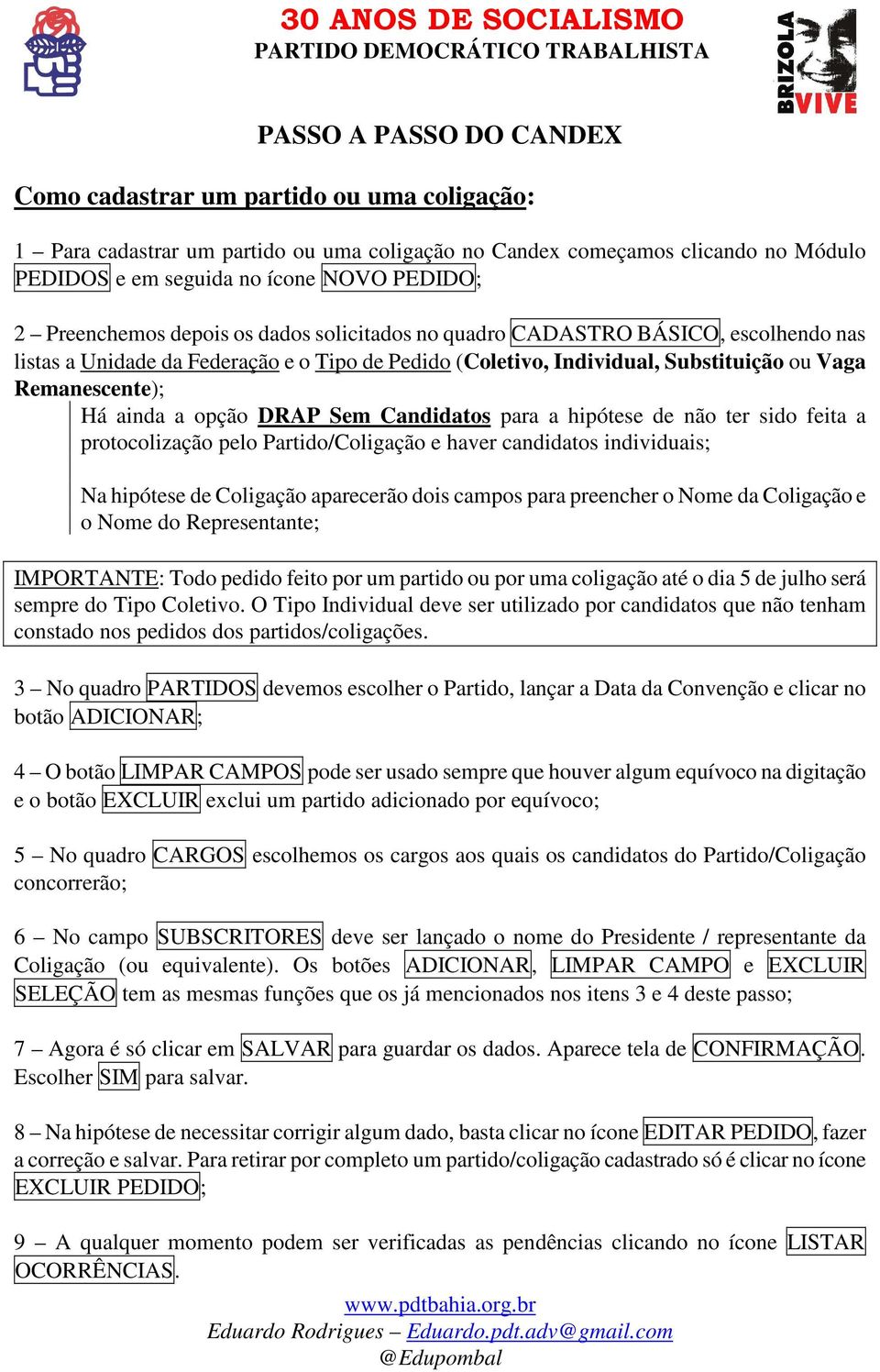 a opção DRAP Sem Candidatos para a hipótese de não ter sido feita a protocolização pelo Partido/Coligação e haver candidatos individuais; Na hipótese de Coligação aparecerão dois campos para