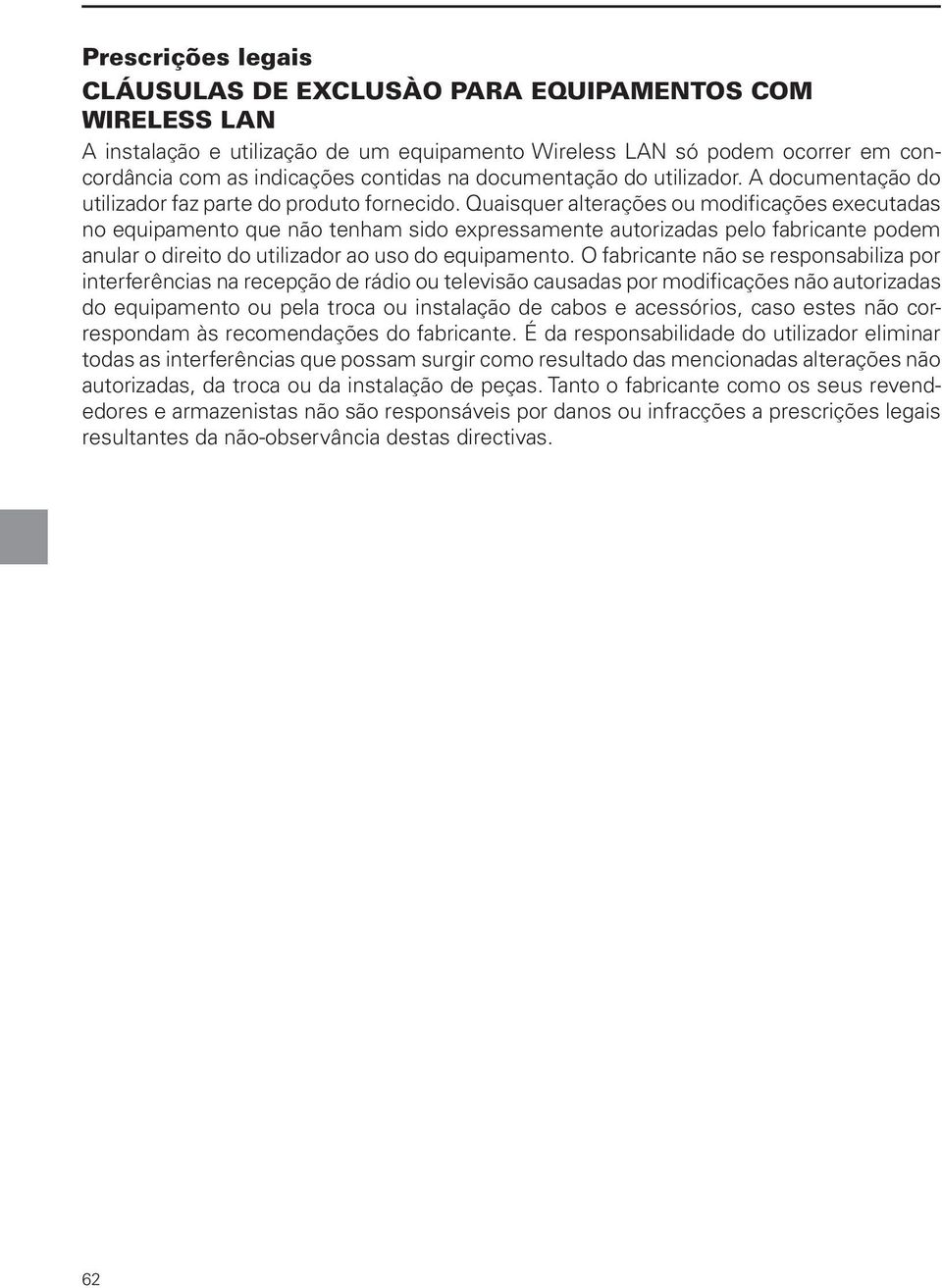 Quaisquer alterações ou modificações executadas no equipamento que não tenham sido expressamente autorizadas pelo fabricante podem anular o direito do utilizador ao uso do equipamento.