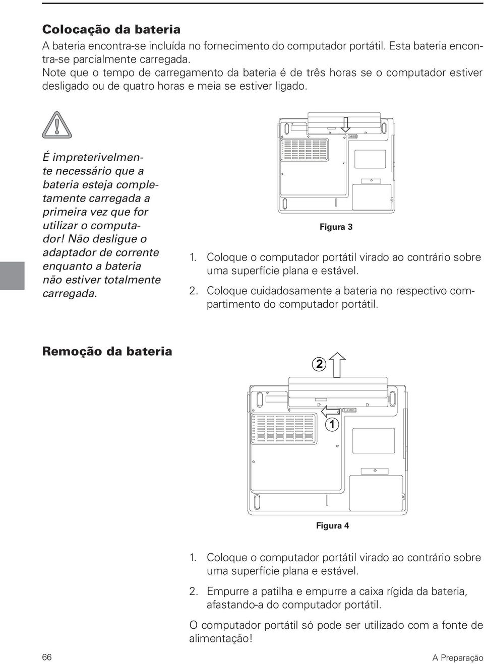 É impreterivelmente necessário que a bateria esteja completamente carregada a primeira vez que for utilizar o computador!