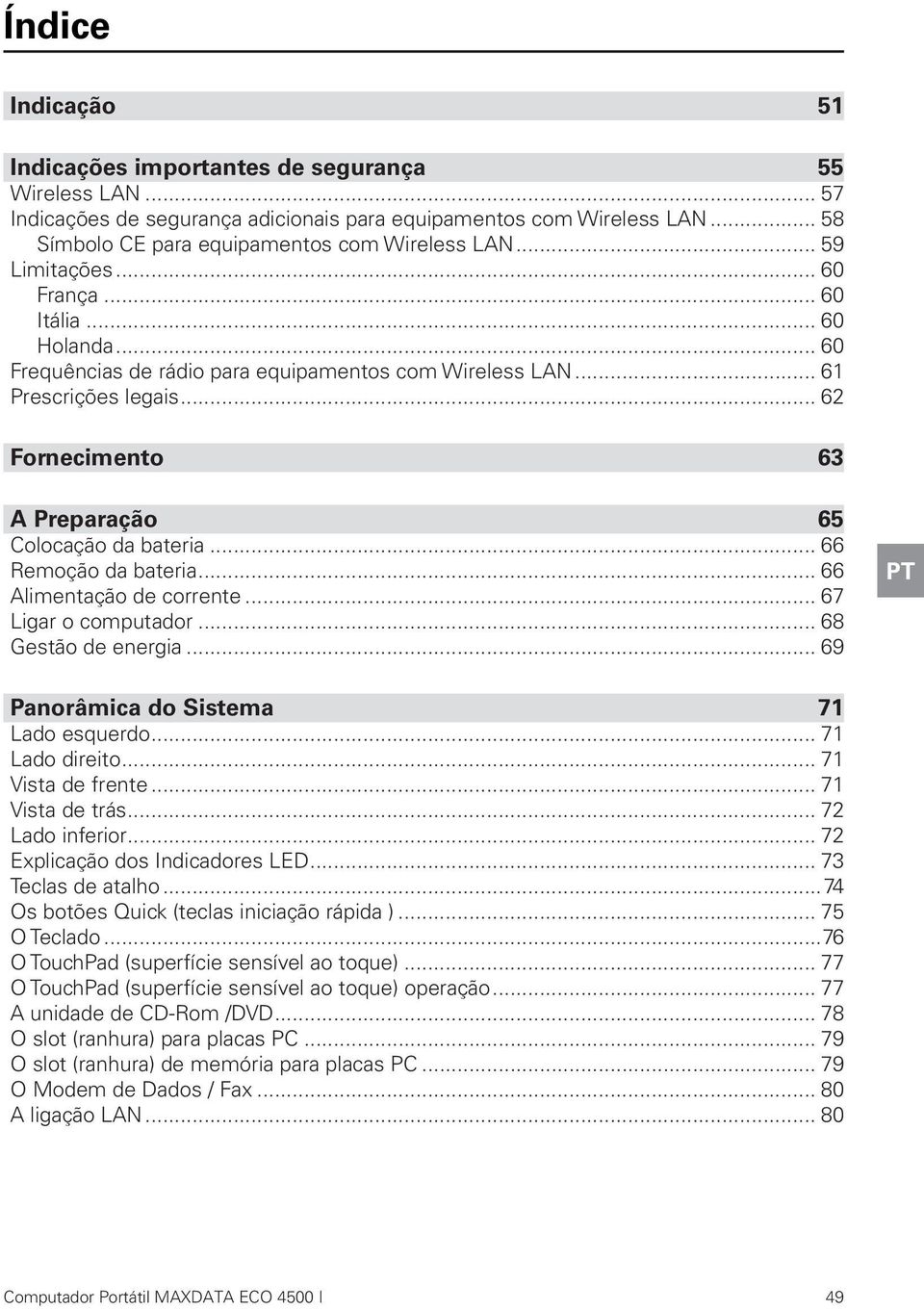 .. 62 Fornecimento 63 A Preparação 65 Colocação da bateria... 66 Remoção da bateria... 66 Alimentação de corrente... 67 Ligar o computador... 68 Gestão de energia.